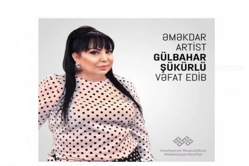 Nazirlik Gülbahar Şükürlünün vəfatı ilə bağlı nekroloq yaydı