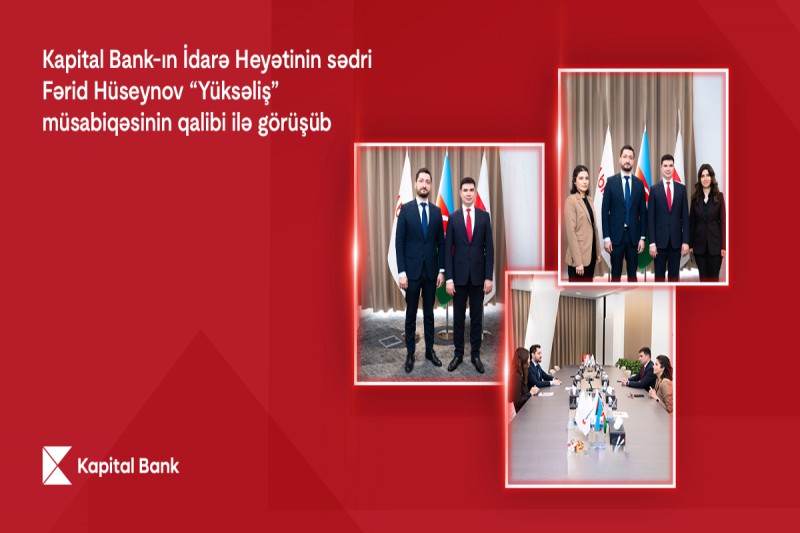 Kapital Bank-ın İdarə Heyətinin sədri “Yüksəliş” müsabiqəsinin qalibi ilə görüşüb