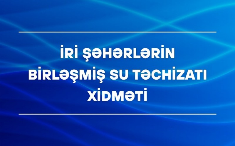 İri Şəhərlərin Birləşmiş Su Təchizatı Xidməti gücləndirilmiş rejimdə işləyəcək