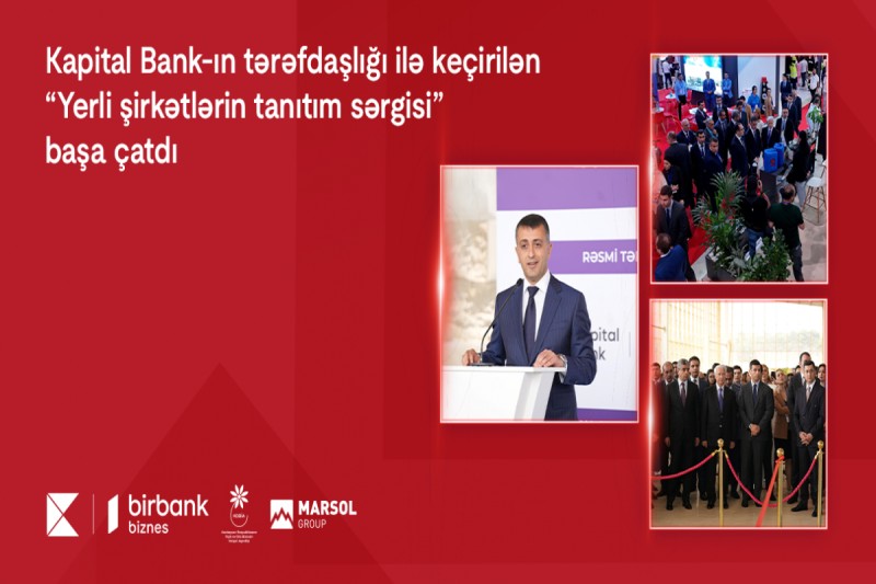 Kapital Bankın tərəfdaşlığı ilə keçirilən “Yerli şirkətlərin tanıtım sərgisi” başa çatıb