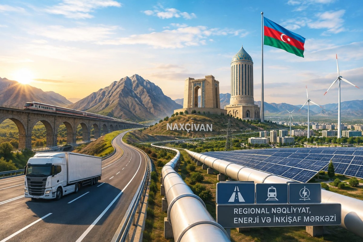 Naxçıvanın yeni strateji dövrü: regional nəqliyyat, enerji və inkişaf mərkəzinə doğru